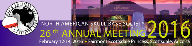 26th Annual North American Skull Base Society Meeting, "Innovation in Skull Base Surgery and the Creative Mind": February 12-14, 2016 (Pre-Meeting Workshop February 10-11, 2016), Fairmont Scottsdale Princess, Scottsdale, Arizona 26th Annual North American Skull Base Society Meeting, "Innovation in Skull Base Surgery and the Creative Mind": February 12-14, 2016 (Pre-Meeting Workshop February 10-11, 2016), Fairmont Scottsdale Princess, Scottsdale, Arizona